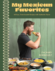 Title: My Mexican Favorites: 60 Easy, From-Scratch Recipes with Authentic Flavor, Author: Zachary Rodriguez