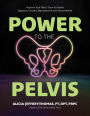 Power to the Pelvis: Improve Your Pelvic Floor for Better Digestive, Urinary, Reproductive and Sexual Health