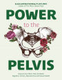 Power to the Pelvis: Improve Your Pelvic Floor for Better Digestive, Urinary, Reproductive and Sexual Health