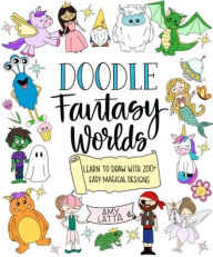 Title: Doodle Fantasy Worlds: Learn to Draw with 200+ Easy Magical Designs, Author: Amy Latta