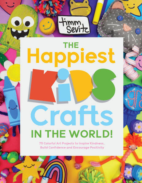 the Happiest Kids Crafts World!: 75 Colorful Art Projects to Inspire Kindness, Build Confidence and Encourage Positivity