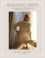 Title: Romantic Knits: 16 Knitting Patterns for Blouses, Cardigans and Other Elegant Knitwear, Author: Helene Arnesen