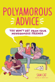 Title: Polyamorous Advice You Won't Get from Your Monogamous Friends, Author: Sam Cat