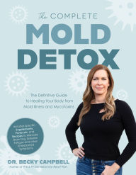 Title: The Complete Mold Detox: The Definitive Guide to Healing Your Body from Mold Illness and Mycotoxins, Author: Dr. Becky Campbell
