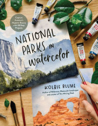 Title: National Parks in Watercolor: Capture America's Majestic Beauty with 30 Easy Projects, Author: Kolbie Blume
