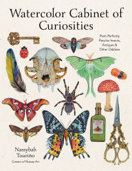 Title: Watercolor Cabinet of Curiosities: Paint Perfectly Peculiar Insects, Antiques and Other Oddities, Author: Nassybah Touriño