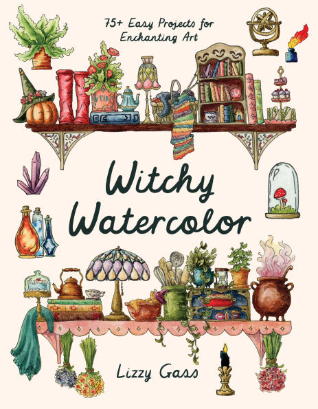 Witchy Watercolor: 75+ Easy Projects for Enchanting Art