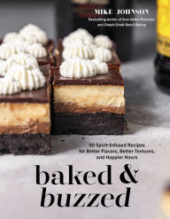 Title: Baked & Buzzed: 50 Spirit-Infused Recipes for Better Flavors, Better Textures, and Happier Hours, Author: Mike Johnson