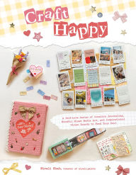 Title: Craft Happy: A Self-Love Series of Creative Journaling, Mindful Mixed Media Art, and Inspirational Vision Boards to Feed Your Soul, Author: Nirali Shah