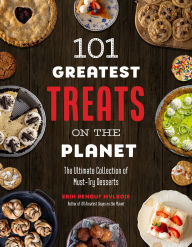 Title: 101 Greatest Treats on the Planet: The Ultimate Collection of Must-Try Desserts, Author: Erin Mylroie