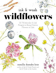 Title: Ink & Wash Wildflowers: 25 Watercolor & Ink Projects to Bring Native Flowers to Life, Author: Camilla Damsbo Brix