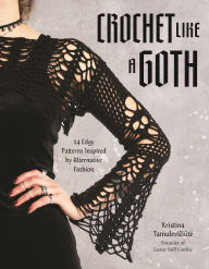 Title: Crochet Like a Goth: 24 Edgy Patterns Inspired by Alternative Fashion, Author: Kristina Tamuleviciute