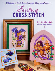 Title: Fantasy Cross-Stitch: 25 Patterns to Stitch Magical Creatures and Legendary Realms, Author: Iris Kleinbussink
