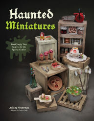 Title: Haunted Miniatures: Terrifyingly Tiny Projects for the Spooky Crafter, Author: Ashley Voortman