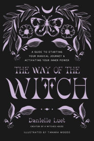 Title: The Way of the Witch: A Guide to Starting Your Magical Journey and Activating Your Inner Power, Author: Danielle Luet