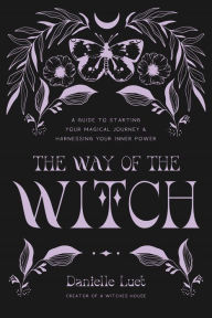 Title: The Way of the Witch: A Guide to Starting Your Magical Journey and Activating Your Inner Power, Author: Danielle Luet