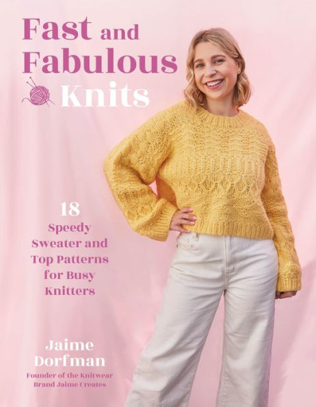 Fast and Fabulous Knits: 18 Speedy Sweater Top Patterns for Busy Knitters