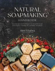 Free text format ebooks download The Natural Soapmaking Handbook: Easy Recipes and Techniques for Beautiful Soaps from Herbs, Essential Oils and Other Botanicals by Simi Khabra