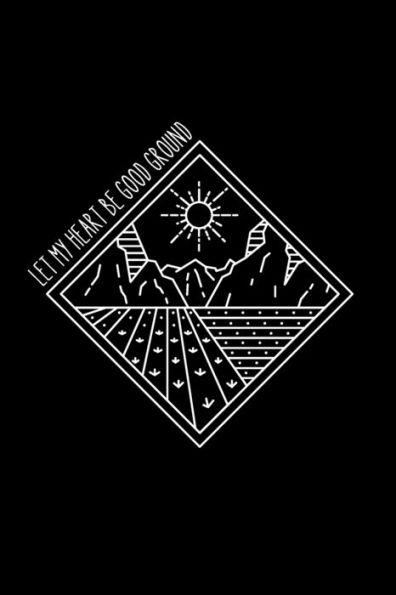 Let My Heart Be Good Ground: Christian Journal, Lined Pages Encouraging Gifts