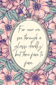 Title: Through a Glass Darkly, 1 Corinthians 13:12 Prayer Journal: Pink Floral Notebook with Encouraging Scripture, Author: Chloe Sozo
