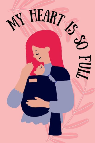 Mommy Notebook: My Heart is so Full:Cute Journal for Moms, Mom-to-be