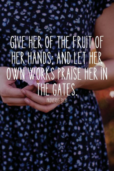 "Fruit of Her Hands" Proverbs 31 Prayer Journal for Women: Notebook for Bible Study Notes and Sermon Notes for Women Bible Journaling