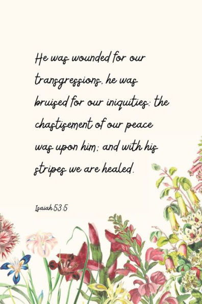 Floral Prayer Journal Isaiah 53: He Was Wounded For Our Transgressions, With His Stripes, We Are Healed