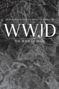 Title: WWJD: The Book of Mark:Journaling Through the Things that Jesus Did, Author: Chloe Sozo