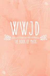 Title: WWJD: The Book of Mark:Journaling Through the Things that Jesus Did, Author: Chloe Sozo