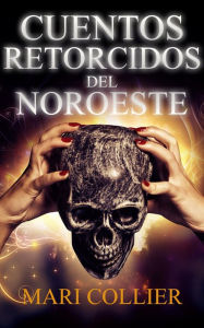 Title: Cuentos Retorcidos del Noroeste, Author: Mari Collier