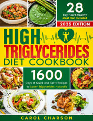 Title: High Triglycerides Diet Cookbook: 1600 Days of Quick and Tasty Recipes to Lower Triglycerides Naturally A 28-Day Heart-Healthy Meal Plan Included, Author: Carol Charson