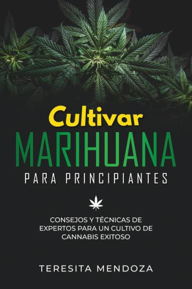 Cultivar Marihuana para Principiantes: Consejos y Técnicas de Expertos un Cultivo Cannabis Exitoso