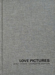 Title: Jess T. Dugan and Charlotte Cotton: Love Pictures, Author: Charlotte Cotton