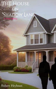 Title: The House on Shadow Lane: A Love Story, Author: Robert Heylmun