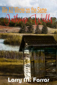 Title: We All Wrote on the Same Outhouse Walls, Author: Larry M Farrar