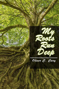 Title: My Roots Run Deep, Author: Oliver C Cary