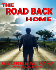 Title: The Road Back Home: The true story of Joshua S. C. Rich from drug addiction to recovery, Author: George M Papa