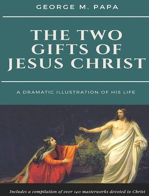 The Two Gifts of Jesus Christ: A Dramatic Illustration of His Life