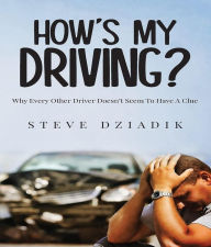 Title: How's My Driving?: Why Every Other Driver Doesn't Seem To Have A Clue, Author: Paris Steve Dziadik