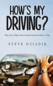 Title: How's My Driving?: Why Every Other Driver Doesn't Seem To Have A Clue, Author: Paris Steve Dziadik