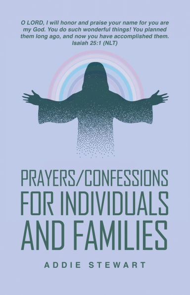 Prayers/Confessions for Individuals and Families: A scripture-Isaiah 25:1 (NLT) O LORD, I will honor praise your name, you are my God. do such wonderful things! planned them long ago, now have accomplished them.