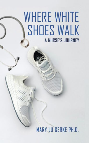 Where White Shoes Walk: A Nurse's Journey