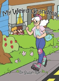 Title: My Weird Grandma, Author: Susan Rae