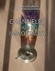 Title: The Channeled Path to Immortality, Author: Duane Lacoursiere