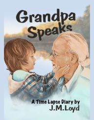 Title: Grandpa Speaks: A Time Lapse Diary, Author: J.M. Loyd