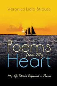 Title: Poems From My Heart: My Life Stories Disguised in Poems, Author: Veronica L Strauss