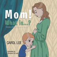 Title: Mom! What Is . . . ?: Complex Concepts Made Very Simple, Author: Carol Lee