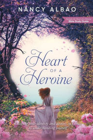 Title: Heart of a Heroine: Knowing Your Identity and Destiny in Christ by Understanding Yourself, Author: Nancy Albao