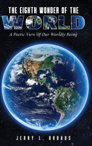 Title: The Eighth Wonder of the World: A Poetic View of Our Wordly Being, Author: Jerry Rhoads