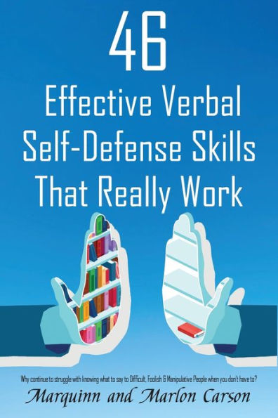 46 Effective Verbal Self-Defense Skills That Really Work: Why Struggle Knowing What To Say Difficult, Foolish & Manipulative People, When You Don't Have To?